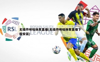 无插件咪咕体育直播(无插件咪咕体育直播下载安装)