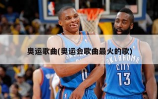 奥运歌曲(奥运会歌曲最火的歌)