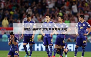 欧冠八强对阵(欧冠八强对阵预测)