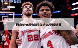 阿森纳vs曼城(阿森纳vs曼城结果)
