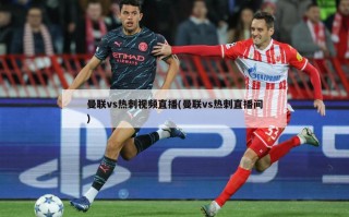 曼联vs热刺视频直播(曼联vs热刺直播间)