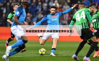 韩国德国世界杯(韩国德国世界杯女足)