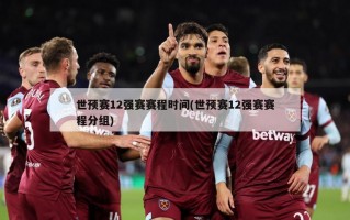 世预赛12强赛赛程时间(世预赛12强赛赛程分组)