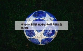 咪咕nba录像回放(咪咕nba录像回放***)