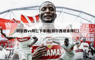 切尔西vs拜仁下半场(切尔西绝杀拜仁)