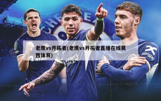 老鹰vs开拓者(老鹰vs开拓者直播在线莫西体育)